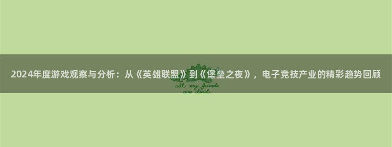 奇亿娱乐注册平台：2024年度游戏观察与分析：从《英雄联盟》