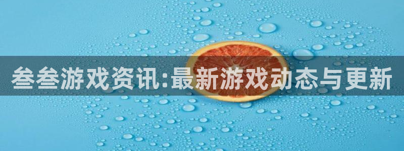 奇亿娱乐下载链接：叁叁游戏资讯:最新游戏动态与更新