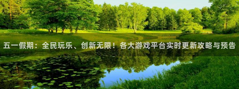 奇亿娱乐网页版地址：五一假期：全民玩乐、创新无限！各大游戏平