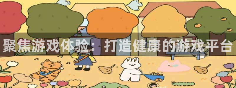 奇亿娱乐平台官网登录：聚焦游戏体验：打造健康的游戏平台
